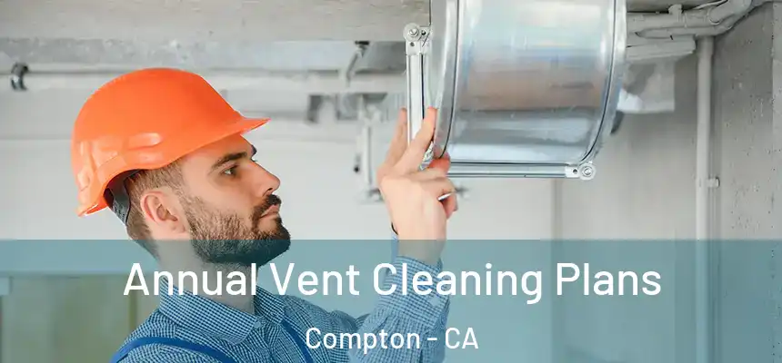  Annual Vent Cleaning Plans Compton - CA