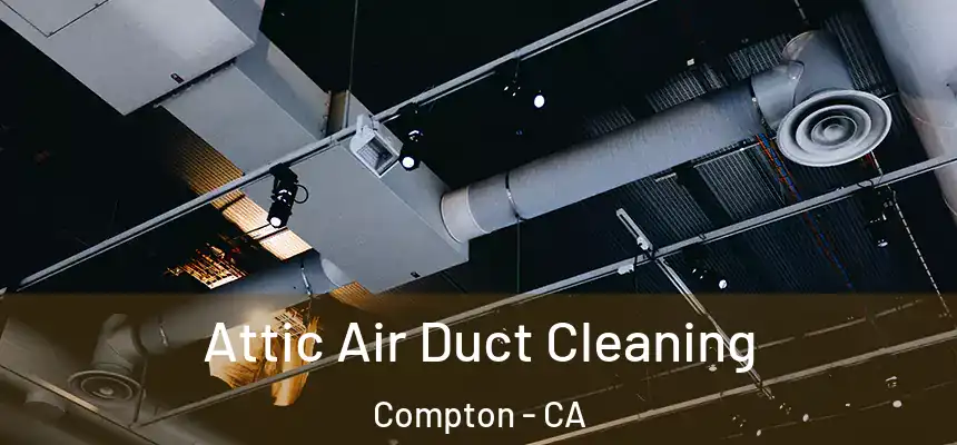 Attic Air Duct Cleaning Compton - CA