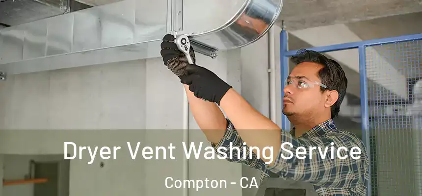 Dryer Vent Washing Service Compton - CA