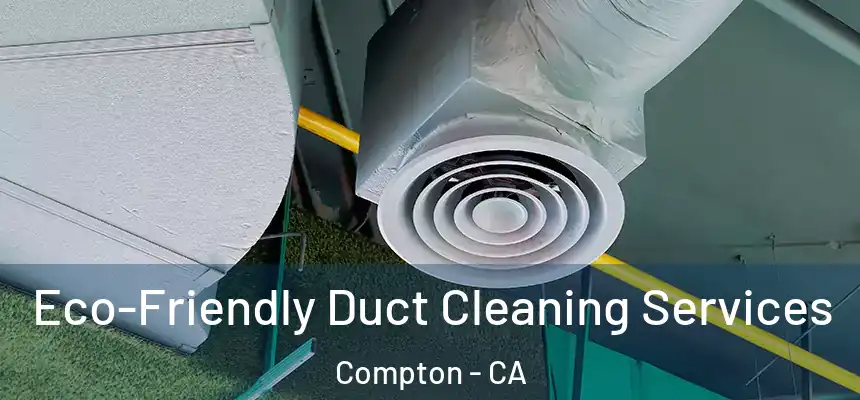  Eco-Friendly Duct Cleaning Services Compton - CA