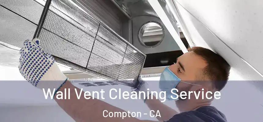 Wall Vent Cleaning Service Compton - CA